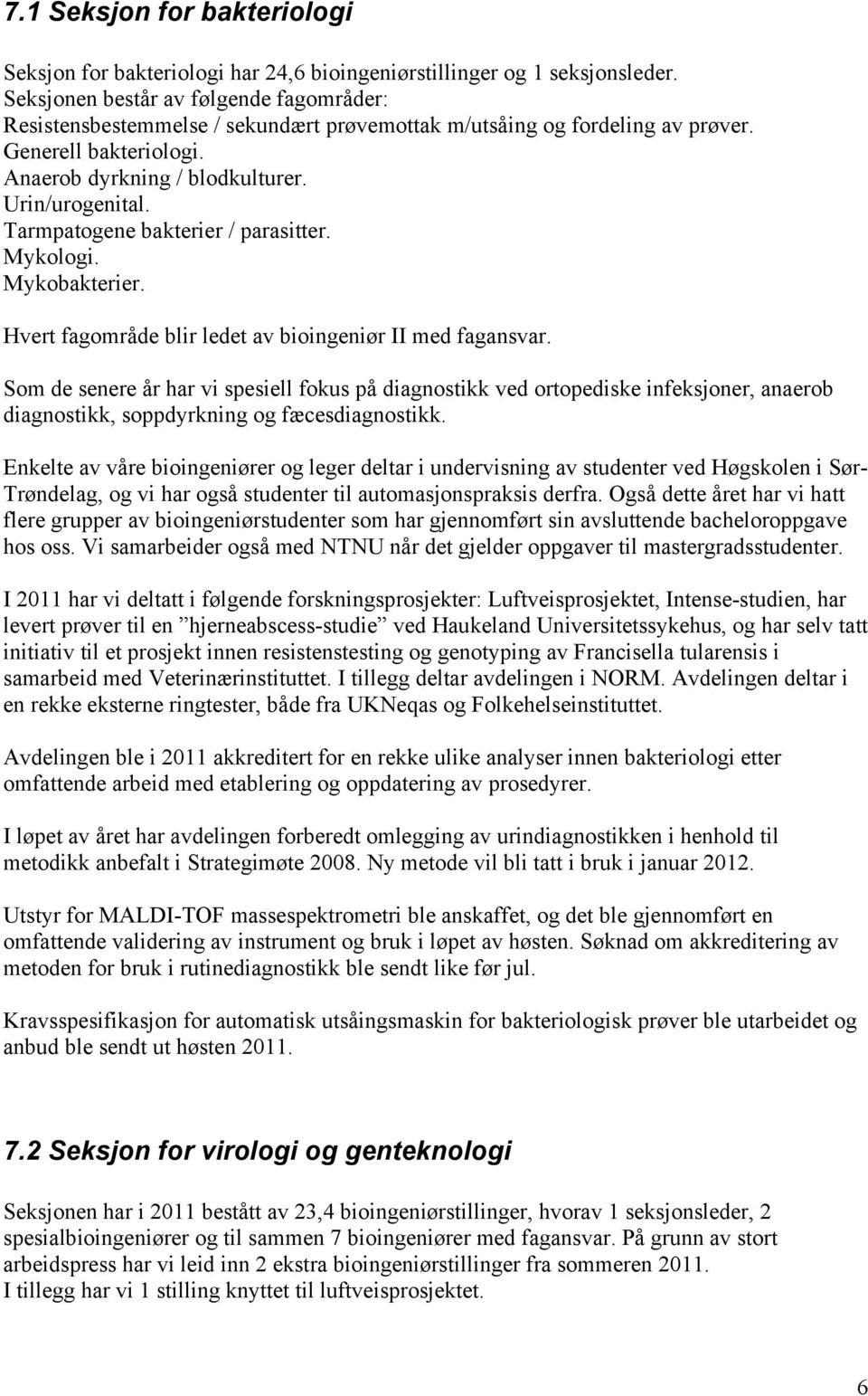 Tarmpatogene bakterier / parasitter. Mykologi. Mykobakterier. Hvert fagområde blir ledet av bioingeniør II med fagansvar.