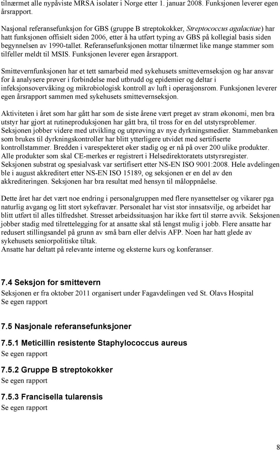 1990-tallet. Referansefunksjonen mottar tilnærmet like mange stammer som tilfeller meldt til MSIS. Funksjonen leverer egen årsrapport.