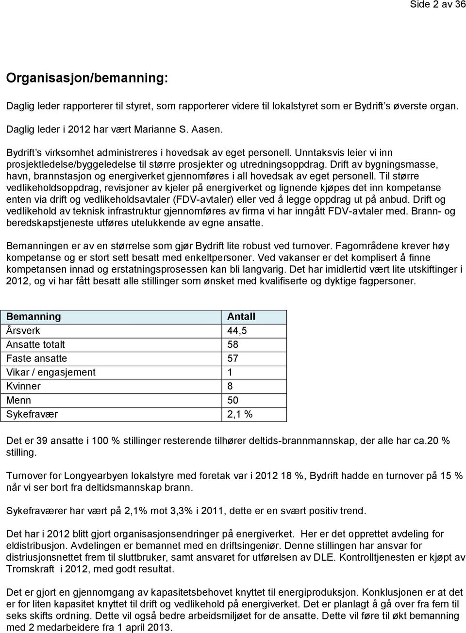 Drift av bygningsmasse, havn, brannstasjon og energiverket gjennomføres i all hovedsak av eget personell.