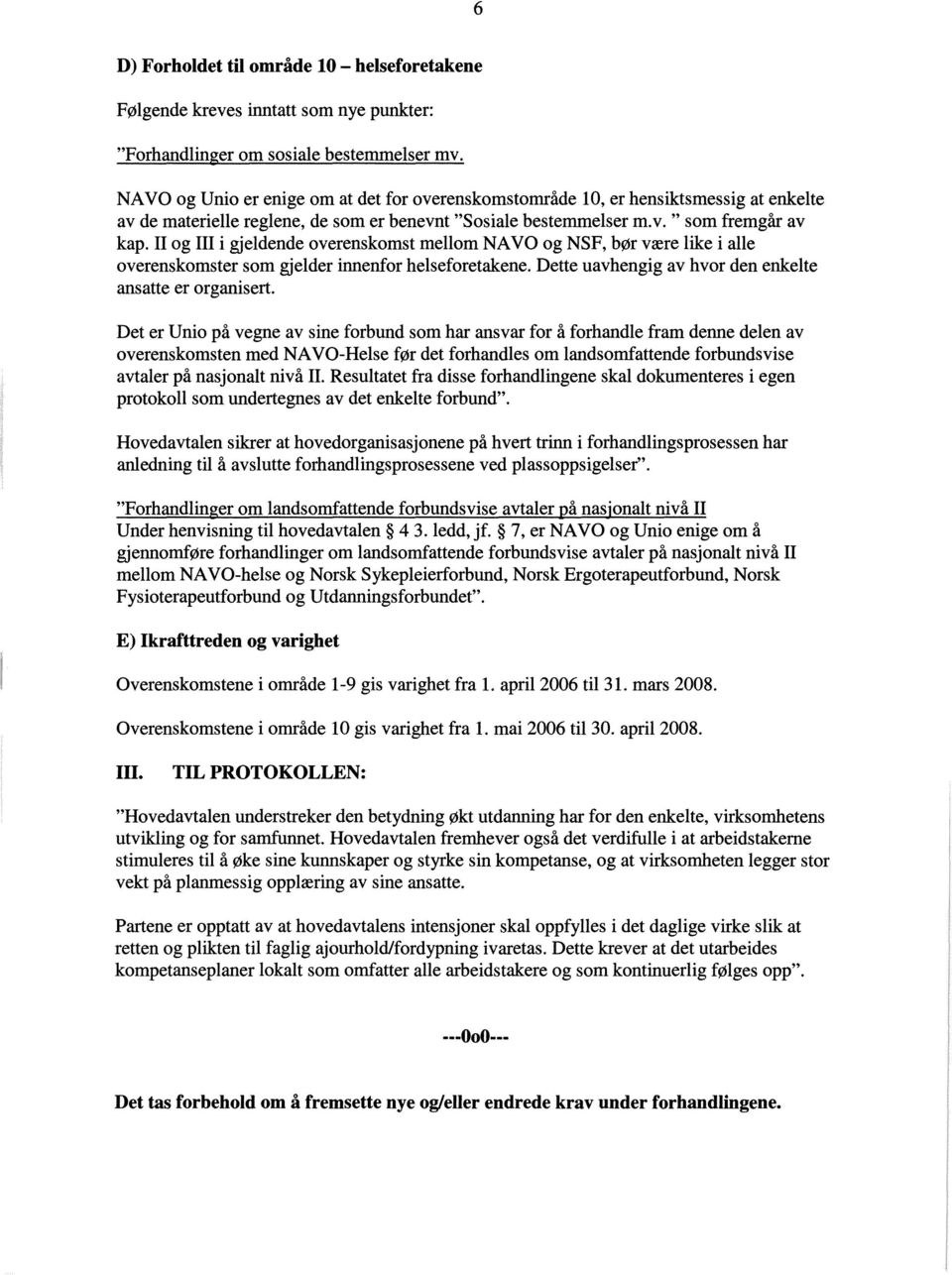 II og iii i gjeldende overenskomst mellom NAVO og NSF, bør være like i alle overenskomster som gjelder innenfor helseforetakene. Dette uavhengig av hvor den enkelte ansatte er organisert.