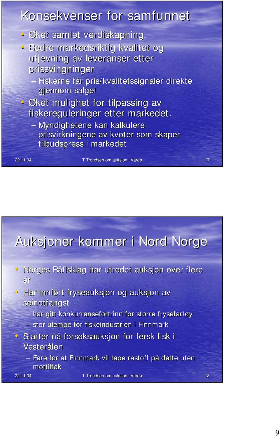 etter markedet. Myndighetene kan kalkulere prisvirkningene av kvoter som skaper tilbudspress i markedet 22.11.