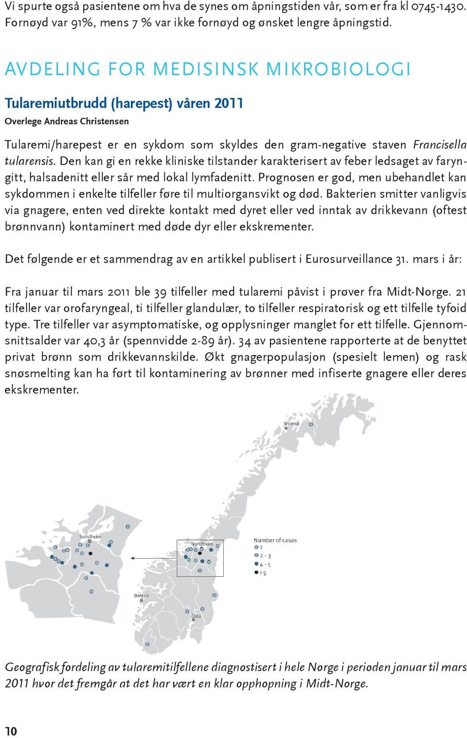 Den kan gi en rekke kliniske tilstander karakterisert av feber ledsaget av faryngitt, halsadenitt eller sår med lokal lymfadenitt.