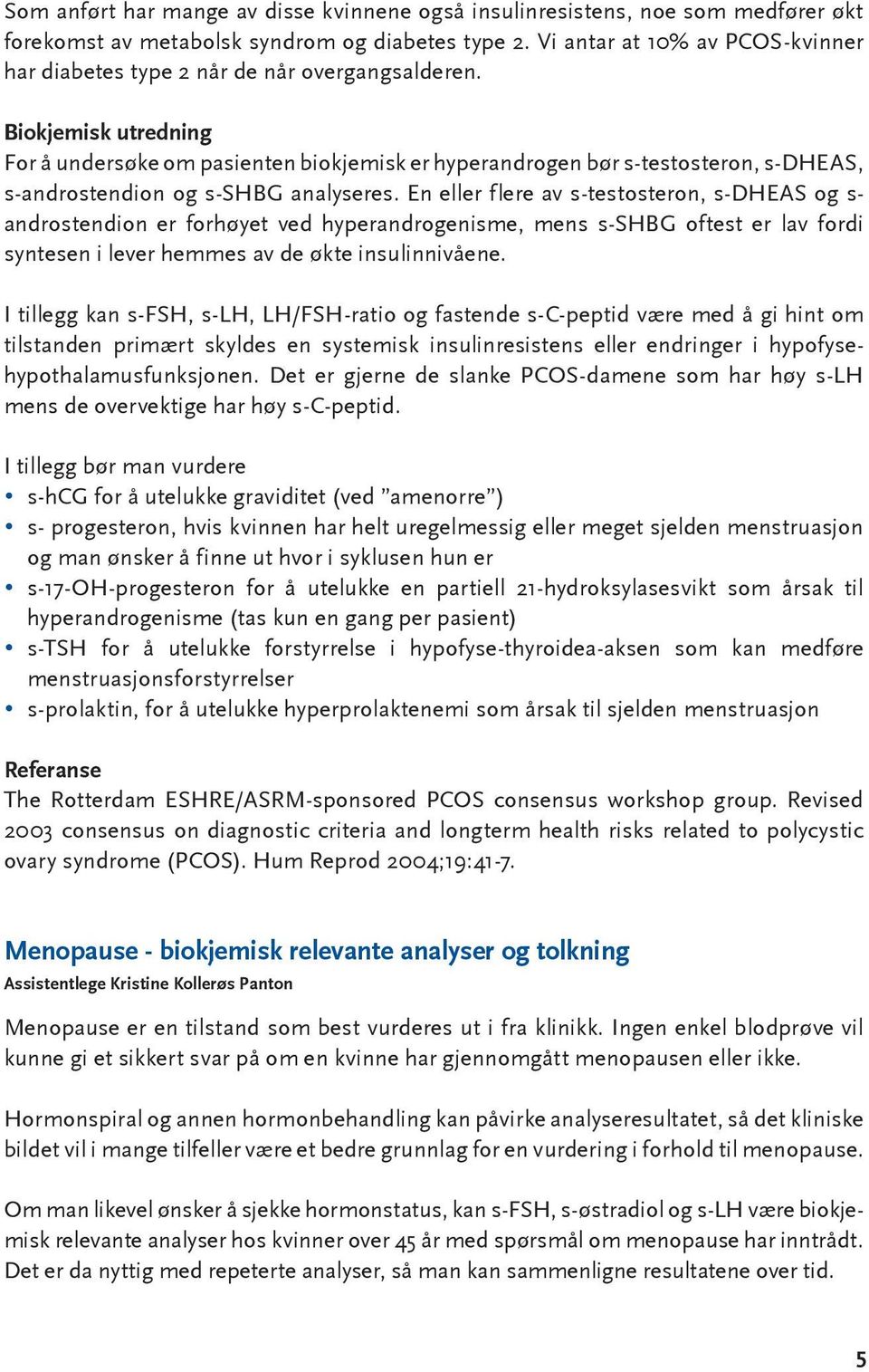 Biokjemisk utredning For å undersøke om pasienten biokjemisk er hyperandrogen bør s-testosteron, s-dheas, s-androstendion og s-shbg analyseres.