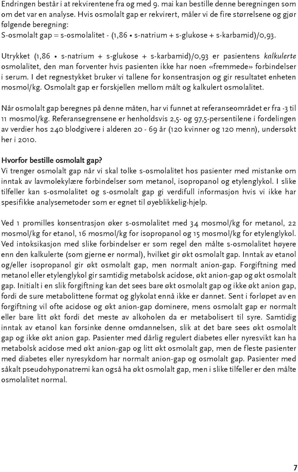 Utrykket (1,86 s-natrium + s-glukose + s-karbamid)/0,93 er pasientens kalkulerte osmolalitet, den man forventer hvis pasienten ikke har noen «fremmede» forbindelser i serum.