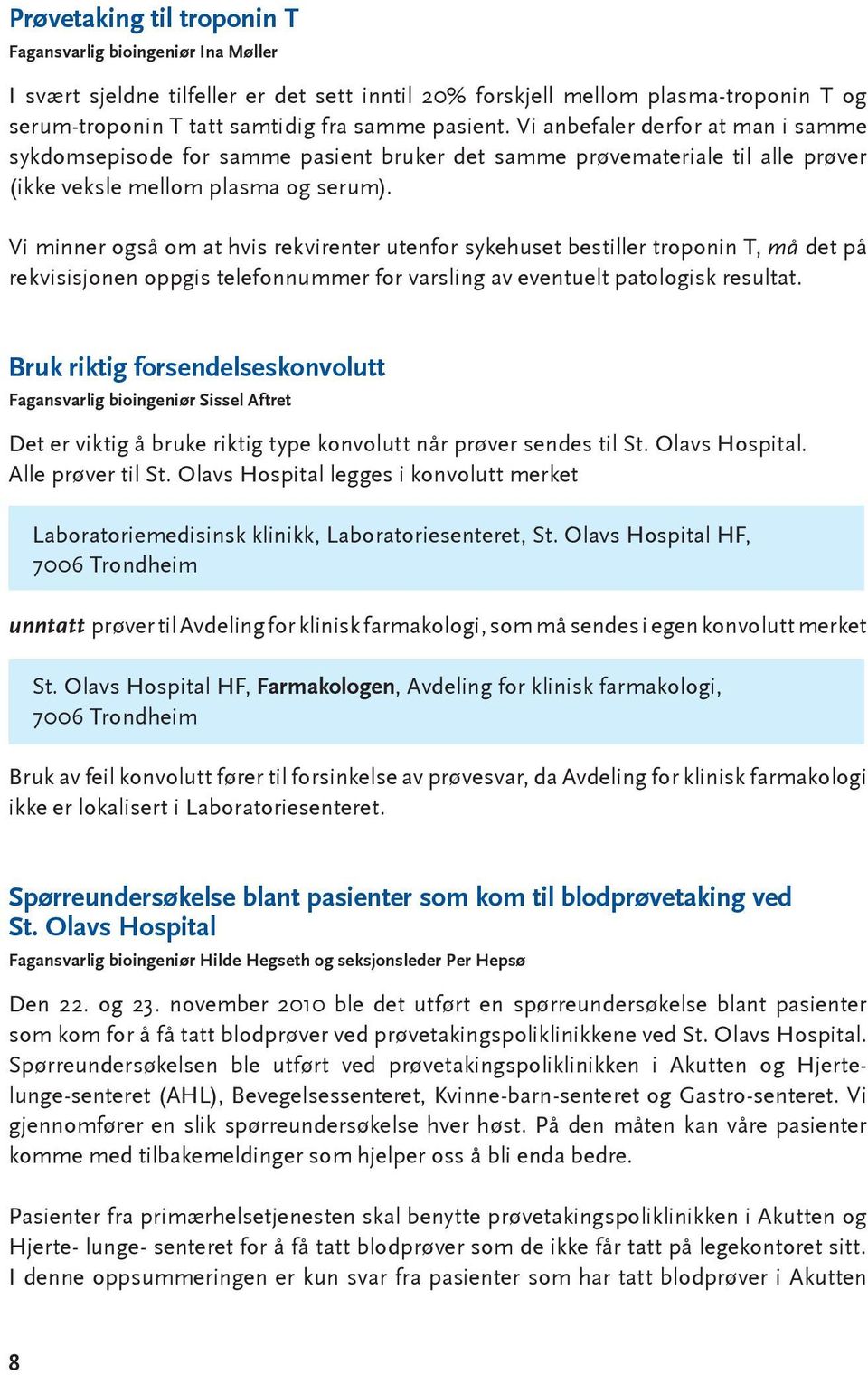 Vi minner også om at hvis rekvirenter utenfor sykehuset bestiller troponin T, må det på rekvisisjonen oppgis telefonnummer for varsling av eventuelt patologisk resultat.