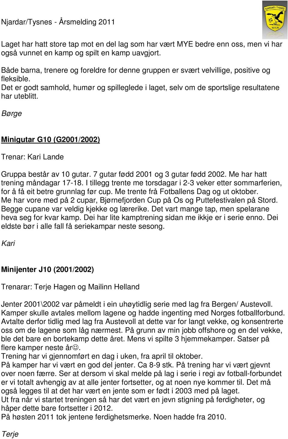 Børge Minigutar G10 (G2001/2002) Trenar: Kari Lande Gruppa består av 10 gutar. 7 gutar fødd 2001 og 3 gutar fødd 2002. Me har hatt trening måndagar 17-18.