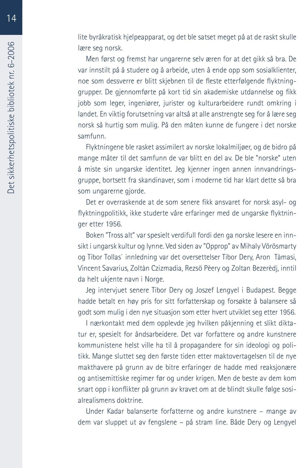 De var innstilt på å studere og å arbeide, uten å ende opp som sosialklienter, noe som dessverre er blitt skjebnen til de fleste etterfølgende flyktninggrupper.