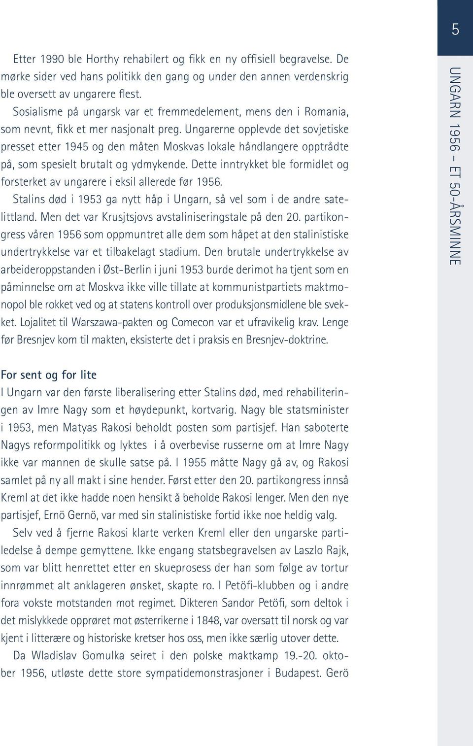 Ungarerne opplevde det sovjetiske presset etter 1945 og den måten Moskvas lokale håndlangere opptrådte på, som spesielt brutalt og ydmykende.