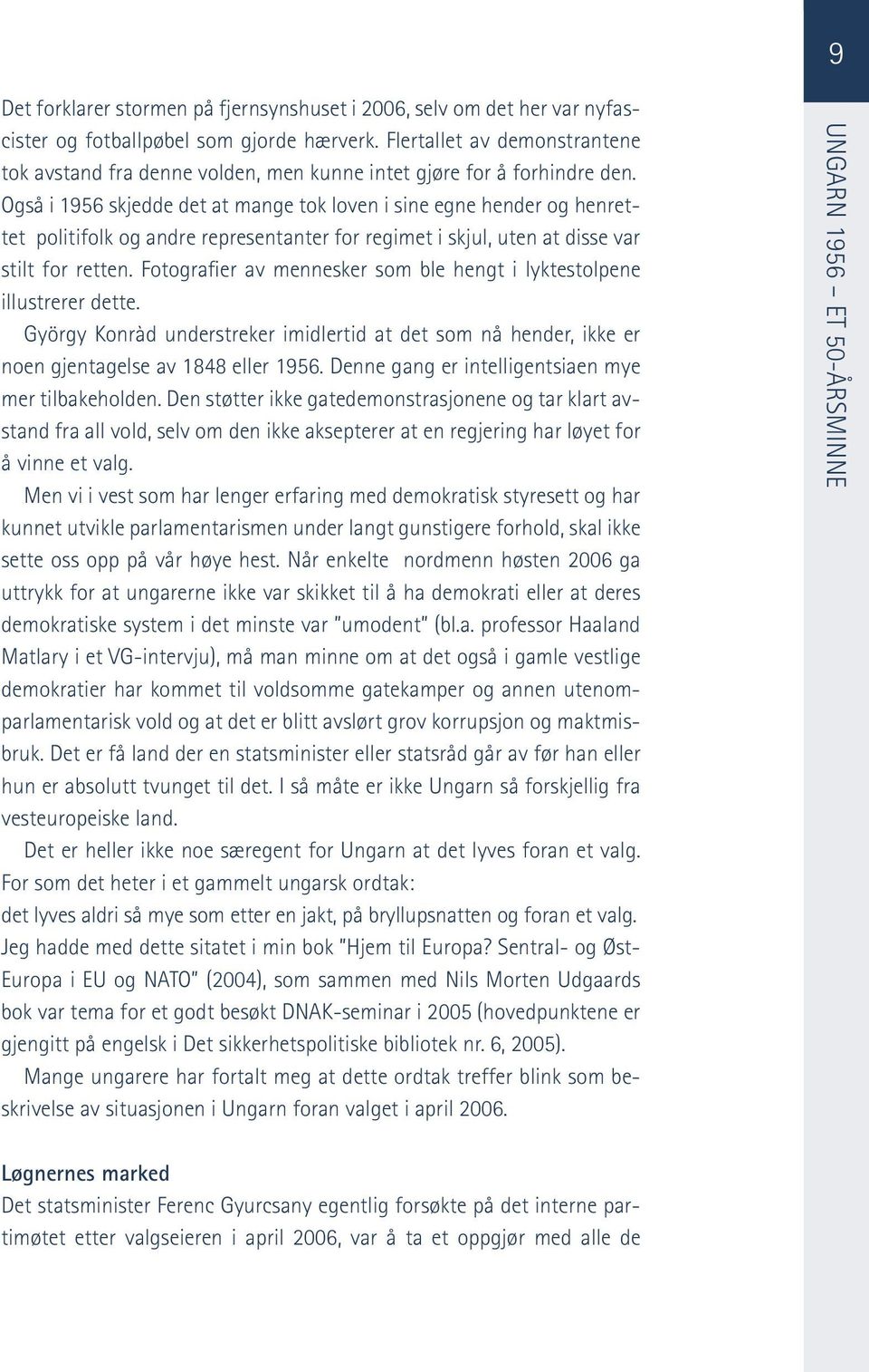 Også i 1956 skjedde det at mange tok loven i sine egne hender og henrettet politifolk og andre representanter for regimet i skjul, uten at disse var stilt for retten.