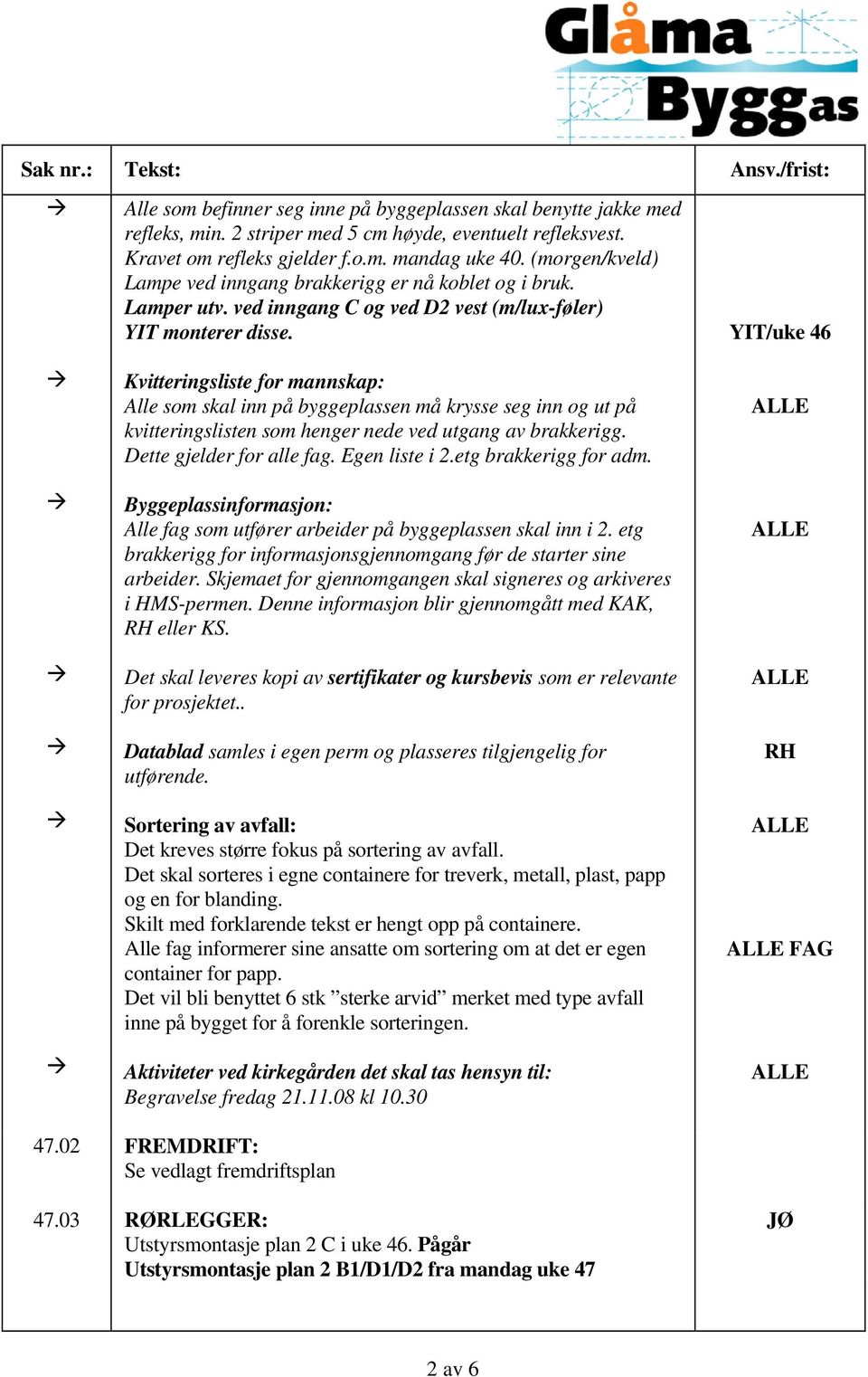 YIT/uke 46 Kvitteringsliste for mannskap: Alle som skal inn på byggeplassen må krysse seg inn og ut på kvitteringslisten som henger nede ved utgang av brakkerigg. Dette gjelder for alle fag.