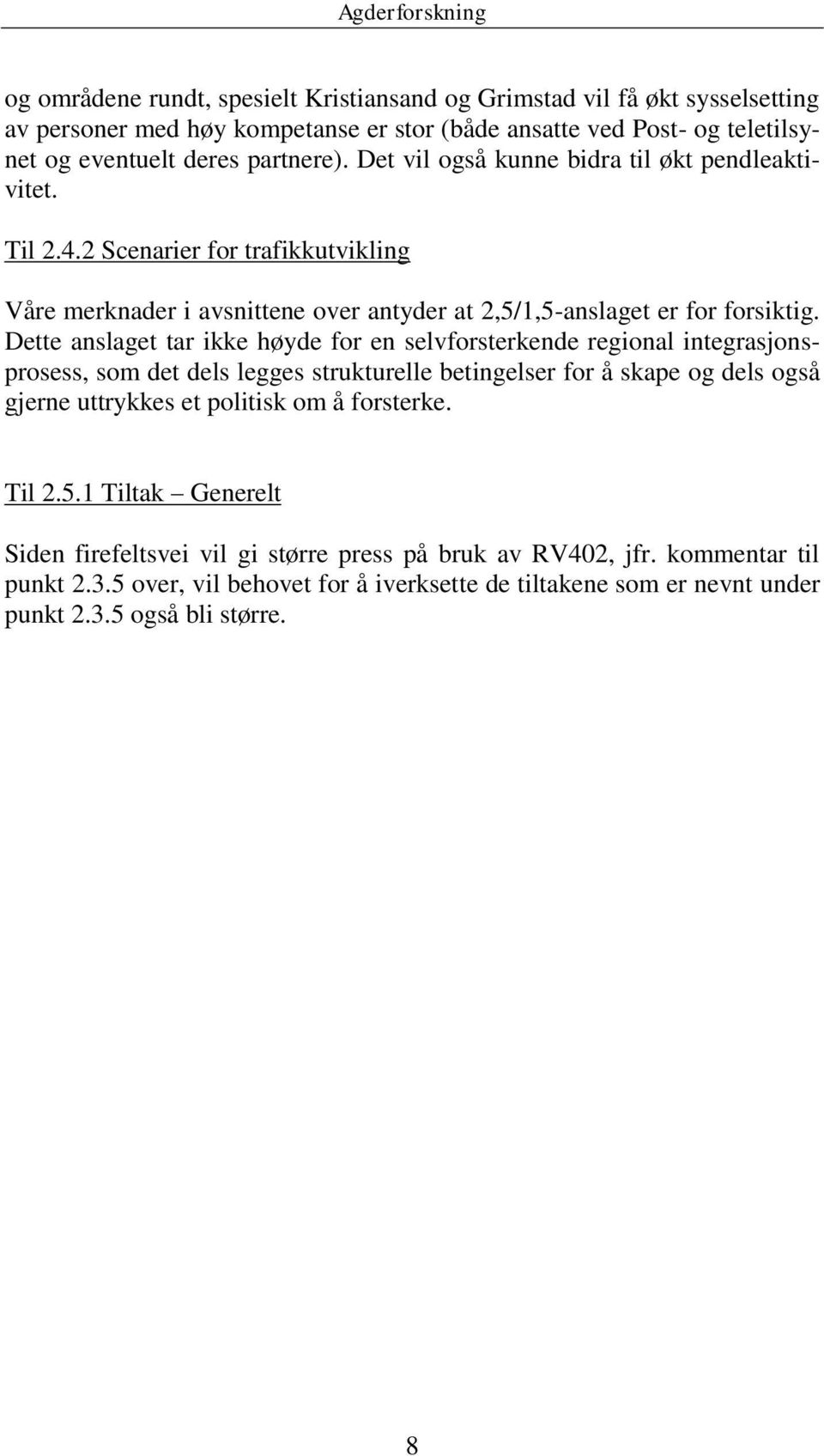 Dette anslaget tar ikke høyde for en selvforsterkende regional integrasjonsprosess, som det dels legges strukturelle betingelser for å skape og dels også gjerne uttrykkes et politisk om å