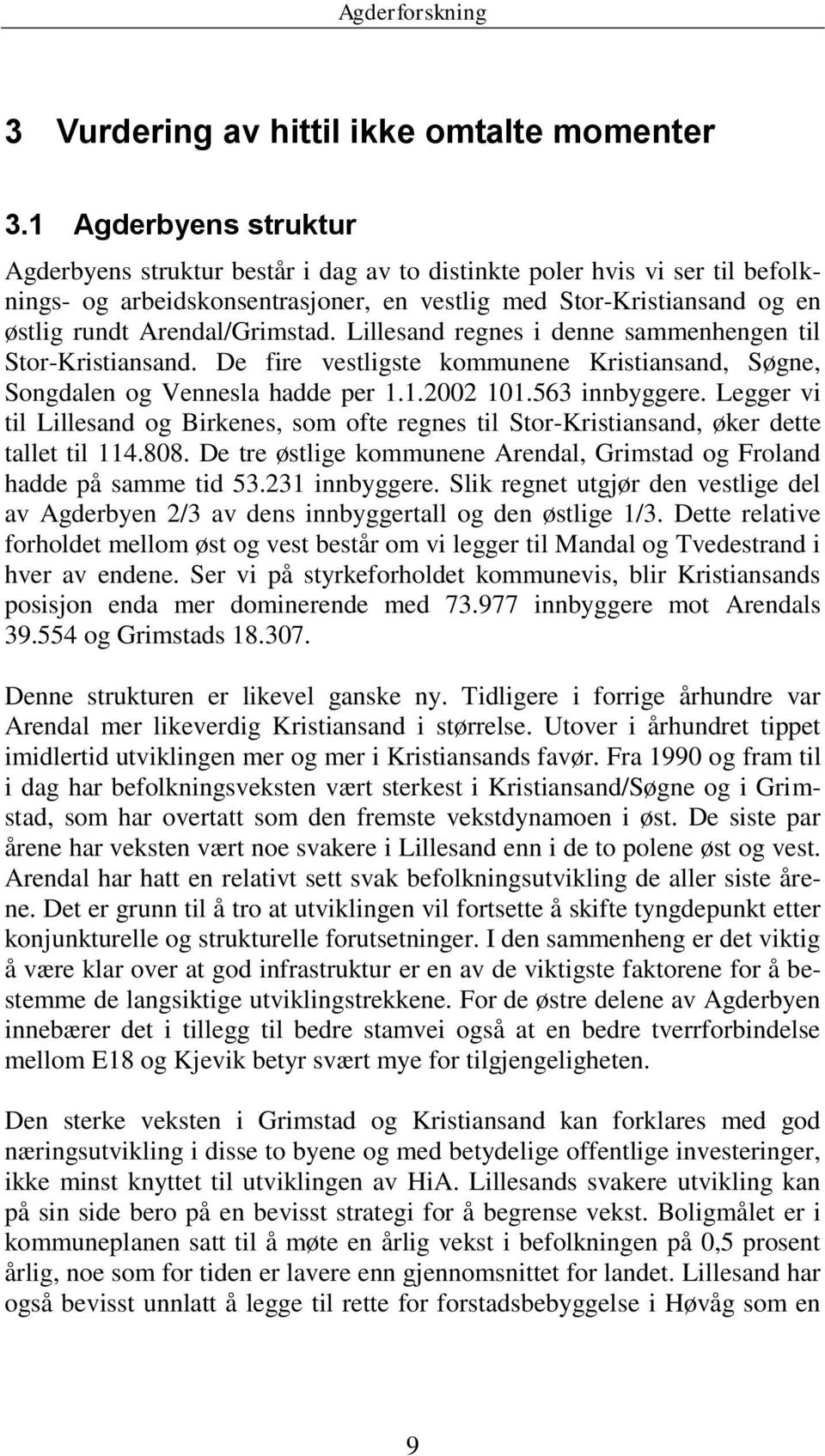 Arendal/Grimstad. Lillesand regnes i denne sammenhengen til Stor-Kristiansand. De fire vestligste kommunene Kristiansand, Søgne, Songdalen og Vennesla hadde per 1.1.2002 101.563 innbyggere.