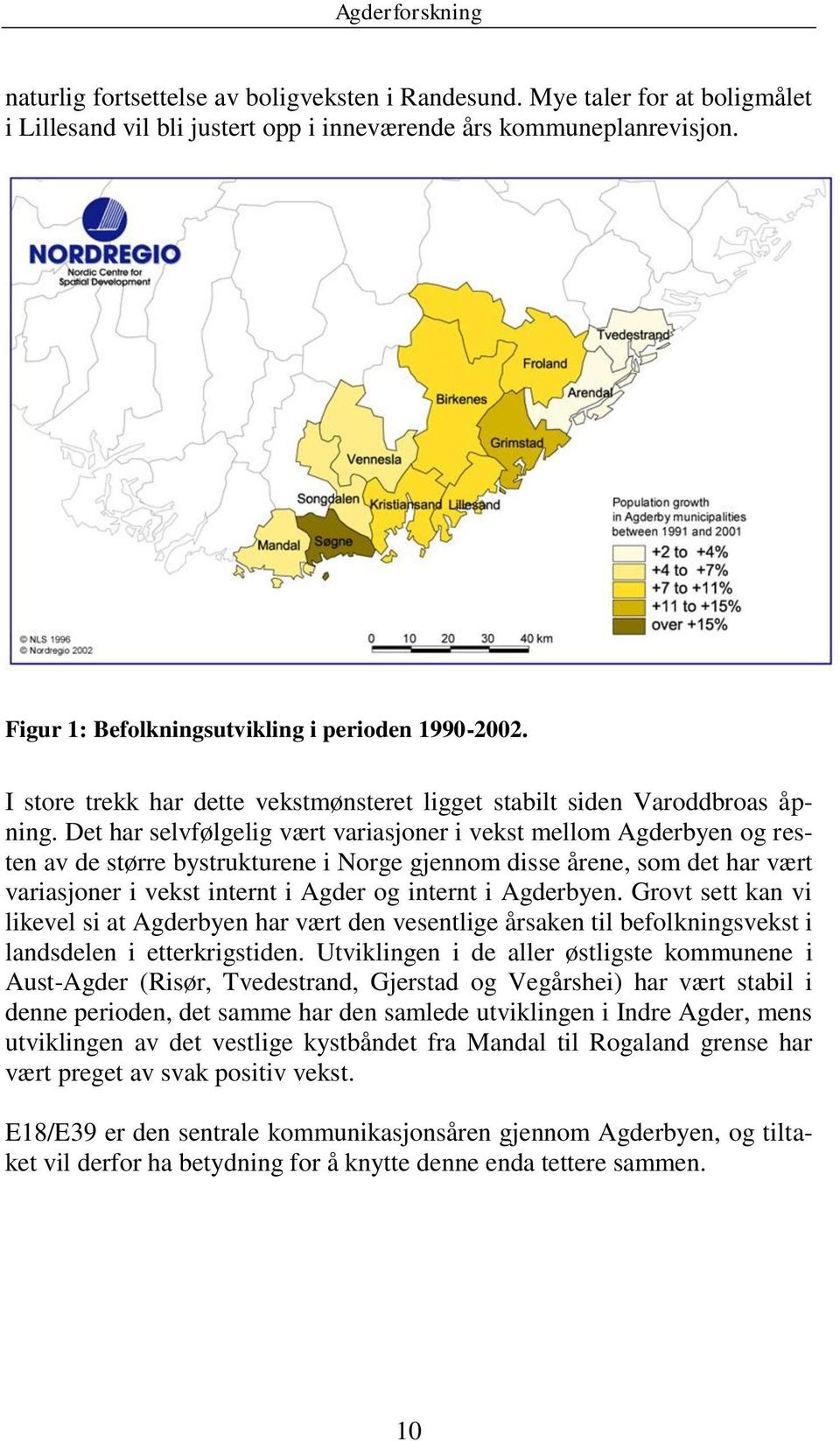 Det har selvfølgelig vært variasjoner i vekst mellom Agderbyen og resten av de større bystrukturene i Norge gjennom disse årene, som det har vært variasjoner i vekst internt i Agder og internt i