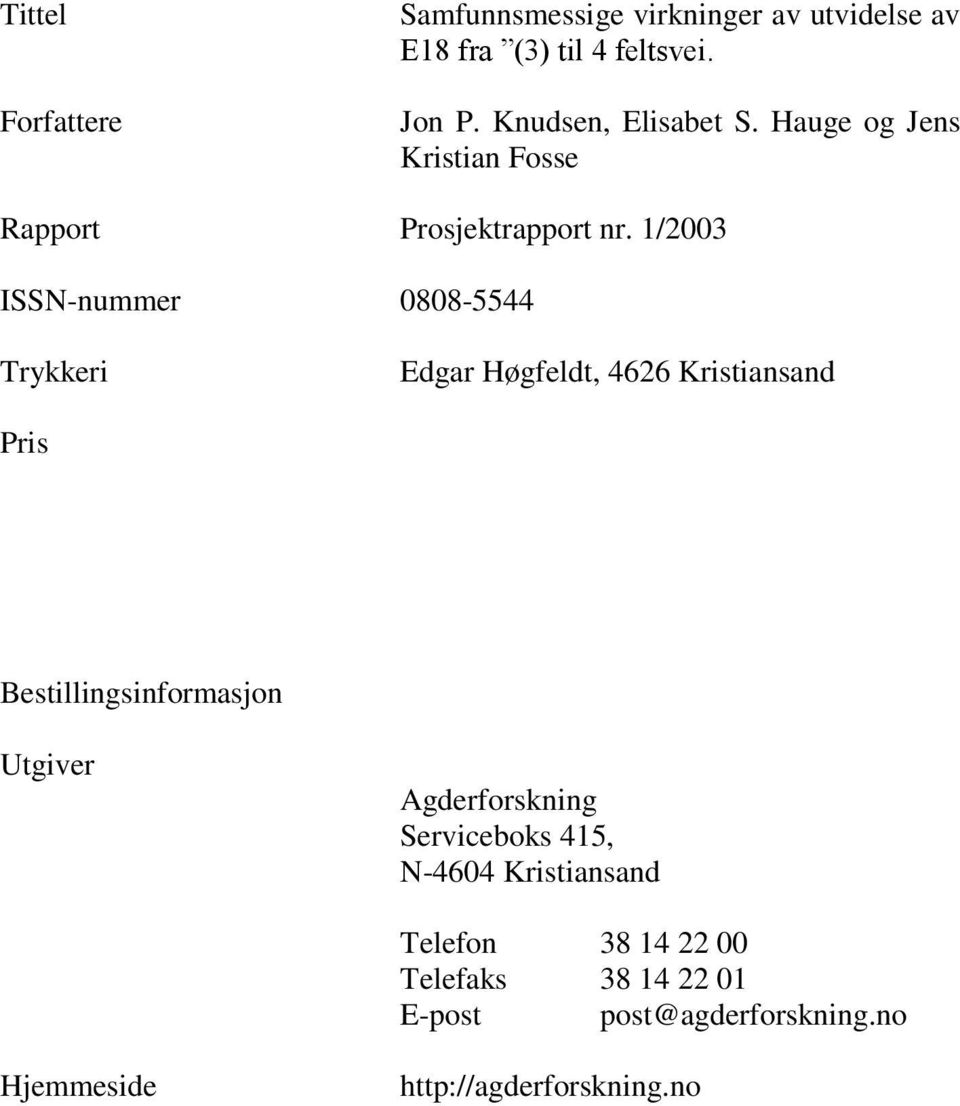 1/2003 ISSN-nummer 0808-5544 Trykkeri Edgar Høgfeldt, 4626 Kristiansand Pris Bestillingsinformasjon Utgiver