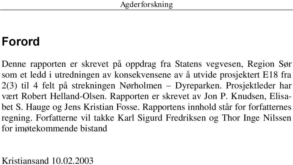 Prosjektleder har vært Robert Helland-Olsen. Rapporten er skrevet av Jon P. Knudsen, Elisabet S.