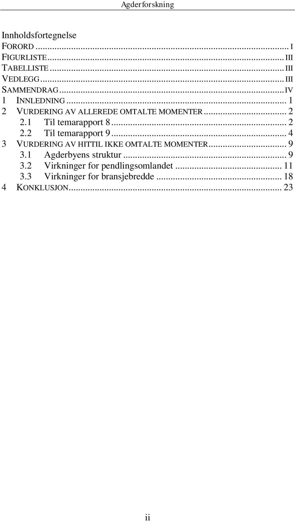 .. 4 3 VURDERING AV HITTIL IKKE OMTALTE MOMENTER... 9 3.1 Agderbyens struktur... 9 3.2 Virkninger for pendlingsomlandet.