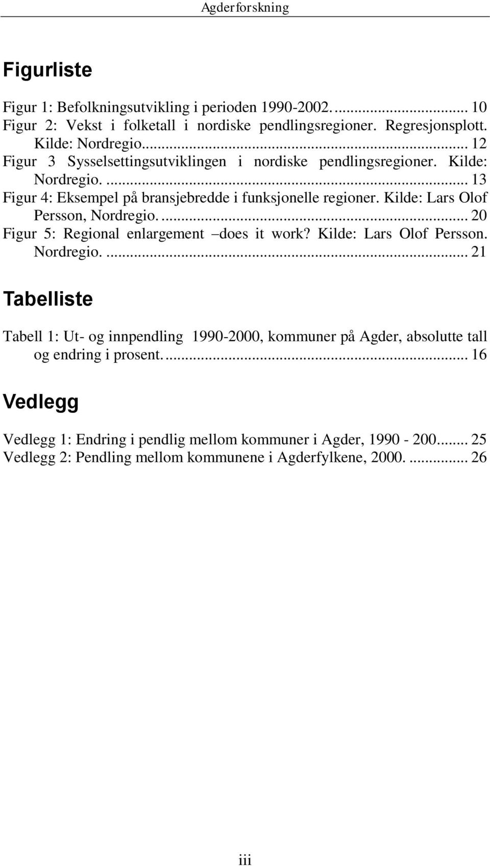 Kilde: Lars Olof Persson, Nordregio.... 20 Figur 5: Regional enlargement does it work? Kilde: Lars Olof Persson. Nordregio.... 21 Tabelliste Tabell 1: Ut- og innpendling 1990-2000, kommuner på Agder, absolutte tall og endring i prosent.