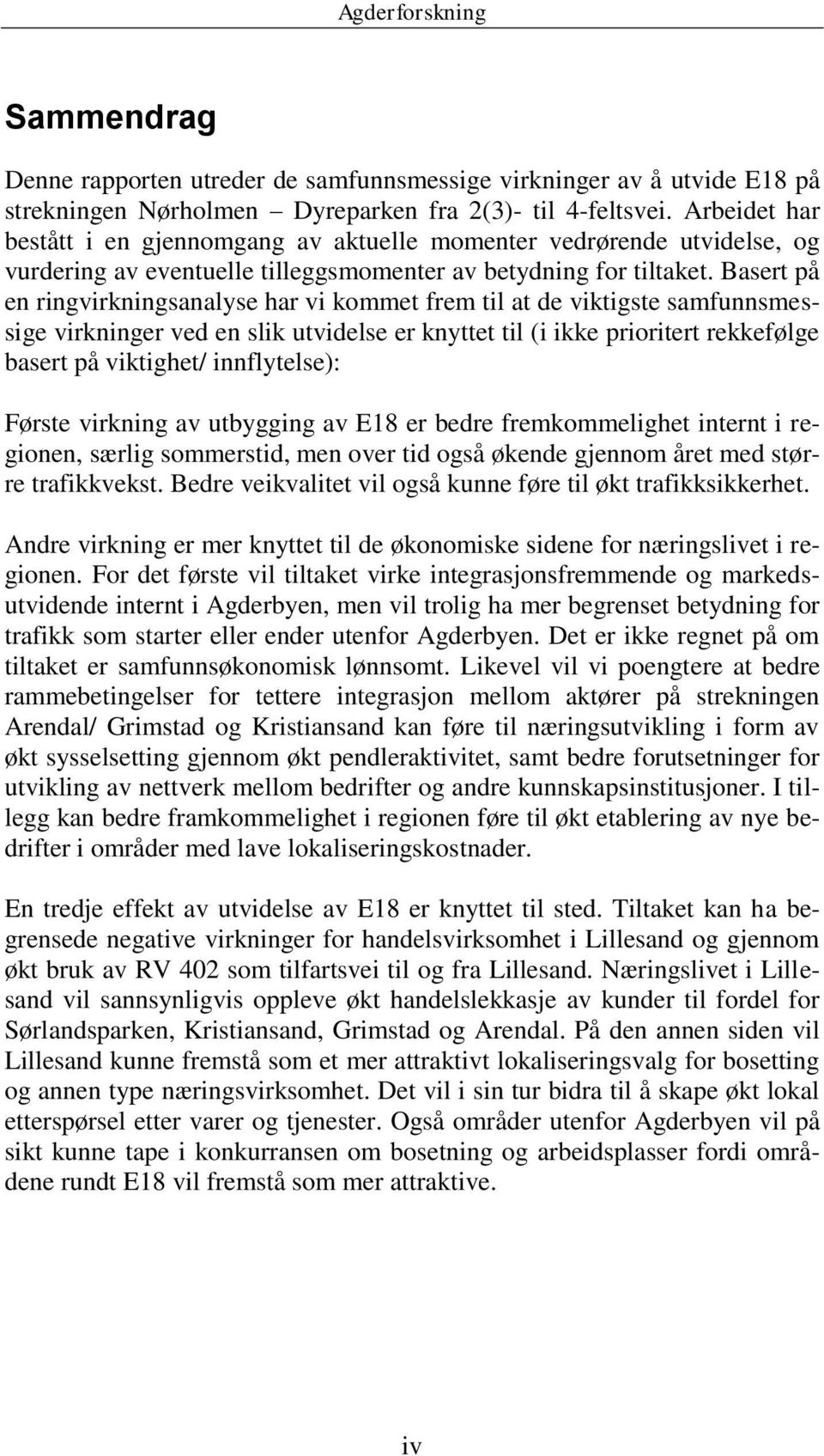 Basert på en ringvirkningsanalyse har vi kommet frem til at de viktigste samfunnsmessige virkninger ved en slik utvidelse er knyttet til (i ikke prioritert rekkefølge basert på viktighet/