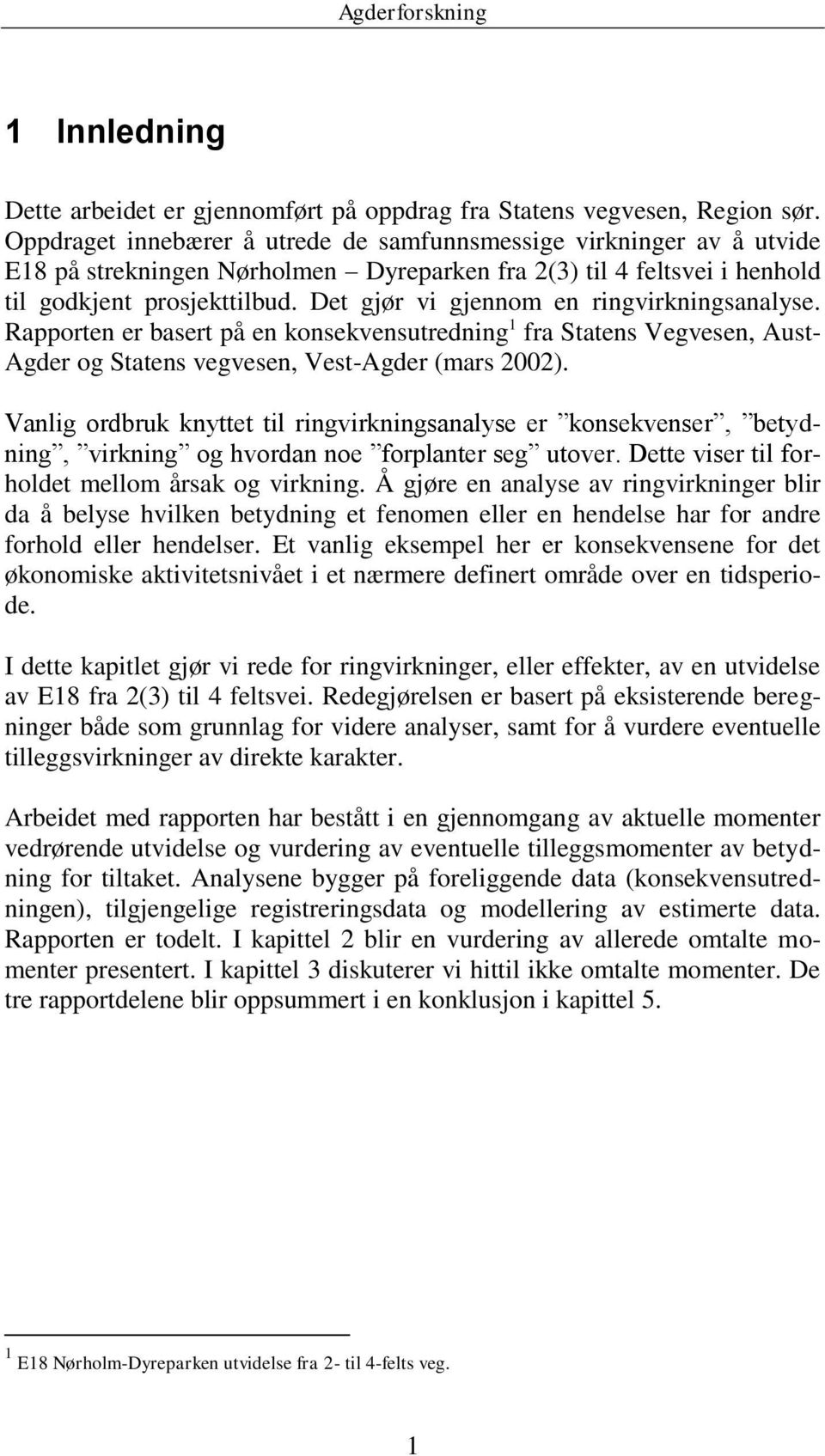 Det gjør vi gjennom en ringvirkningsanalyse. Rapporten er basert på en konsekvensutredning 1 fra Statens Vegvesen, Aust- Agder og Statens vegvesen, Vest-Agder (mars 2002).