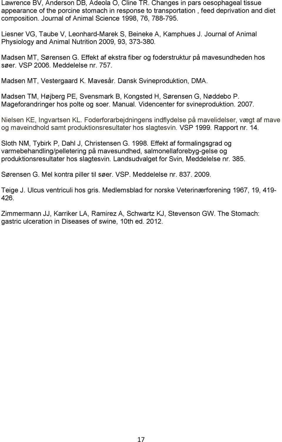 Effekt af ekstra fiber og foderstruktur på mavesundheden hos søer. VSP 26. Meddelelse nr. 757. Madsen MT, Vestergaard K. Mavesår. Dansk Svineproduktion, DMA.