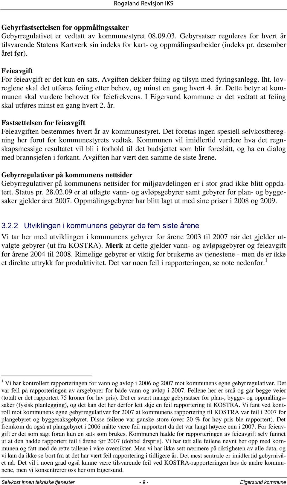 Avgiften dekker feiing og tilsyn med fyringsanlegg. Iht. lovreglene skal det utføres feiing etter behov, og minst en gang hvert 4. år. Dette betyr at kommunen skal vurdere behovet for feiefrekvens.