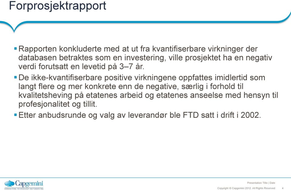 De ikke-kvantifiserbare positive virkningene oppfattes imidlertid som langt flere og mer konkrete enn de negative, særlig i