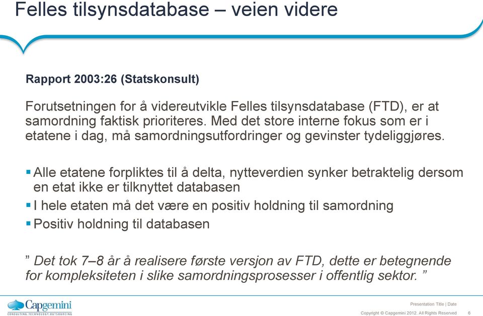 Alle etatene forpliktes til å delta, nytteverdien synker betraktelig dersom en etat ikke er tilknyttet databasen I hele etaten må det være en positiv