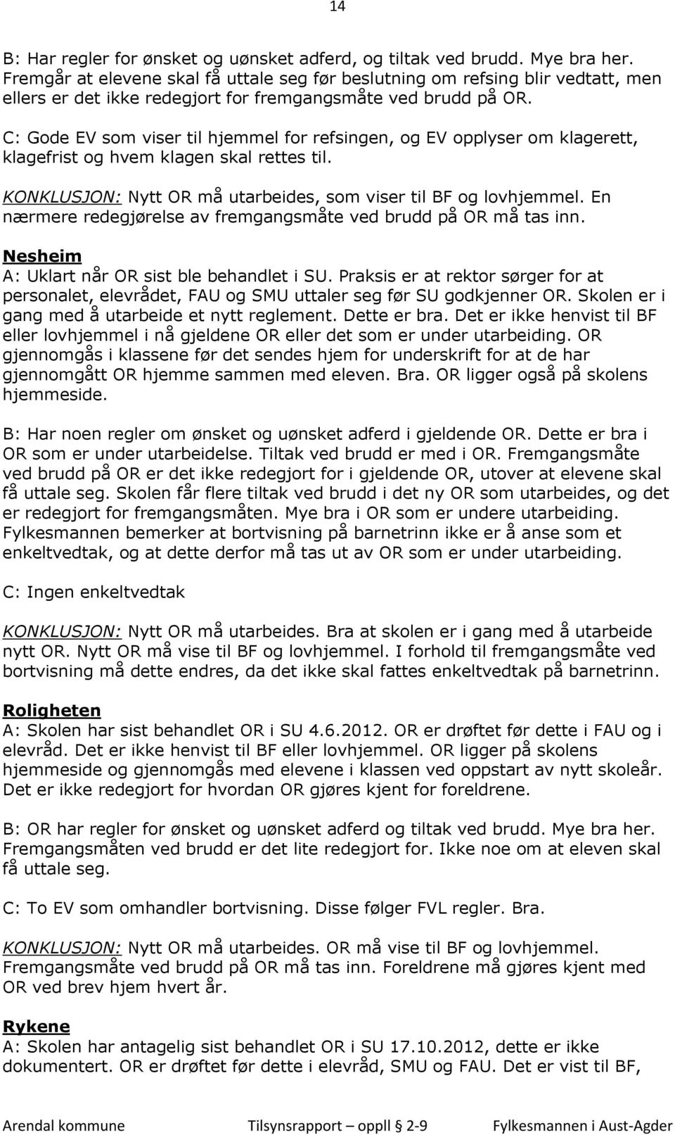 C: Gode EV som viser til hjemmel for refsingen, og EV opplyser om klagerett, klagefrist og hvem klagen skal rettes til. KONKLUSJON: Nytt OR må utarbeides, som viser til BF og lovhjemmel.