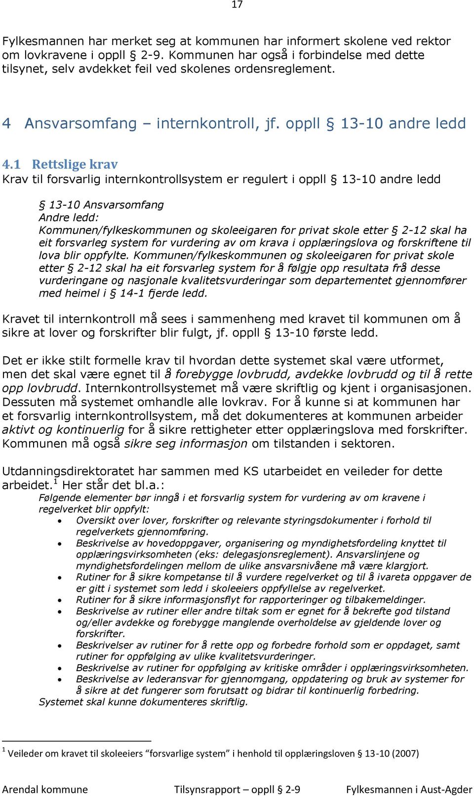 1 Rettslige krav Krav til forsvarlig internkontrollsystem er regulert i oppll 13-10 andre ledd 13-10 Ansvarsomfang Andre ledd: Kommunen/fylkeskommunen og skoleeigaren for privat skole etter 2-12 skal