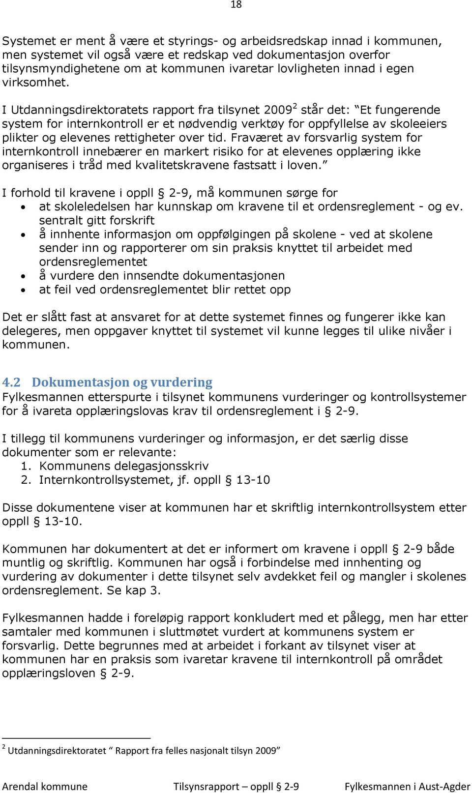 I Utdanningsdirektoratets rapport fra tilsynet 2009 2 står det: Et fungerende system for internkontroll er et nødvendig verktøy for oppfyllelse av skoleeiers plikter og elevenes rettigheter over tid.