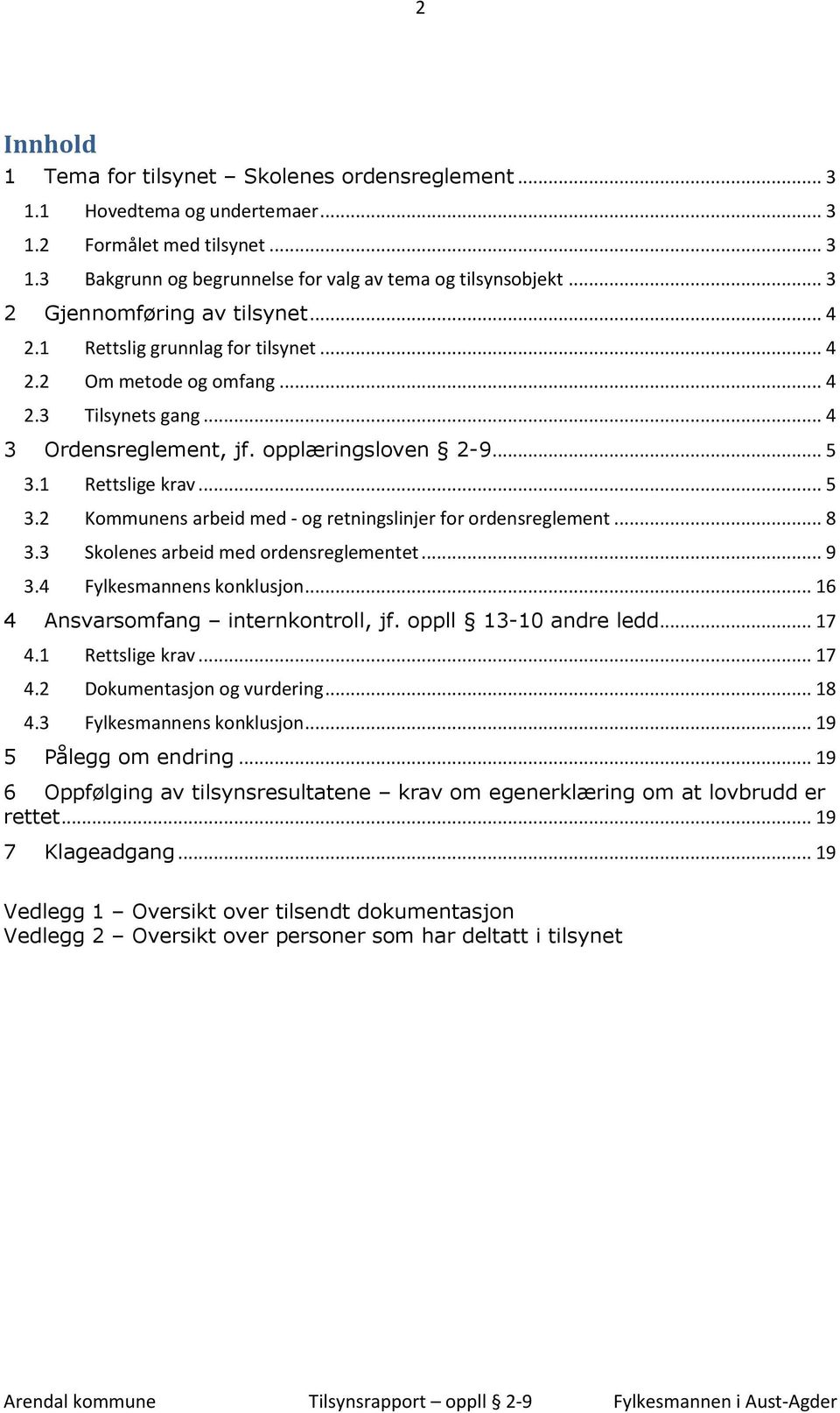 .. 5 3.2 Kommunens arbeid med - og retningslinjer for ordensreglement... 8 3.3 Skolenes arbeid med ordensreglementet... 9 3.4 Fylkesmannens konklusjon... 16 4 Ansvarsomfang internkontroll, jf.