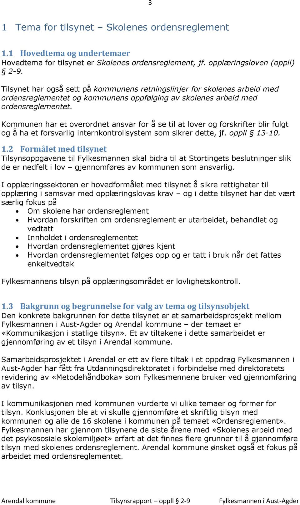 Kommunen har et overordnet ansvar for å se til at lover og forskrifter blir fulgt og å ha et forsvarlig internkontrollsystem som sikrer dette, jf. oppll 13