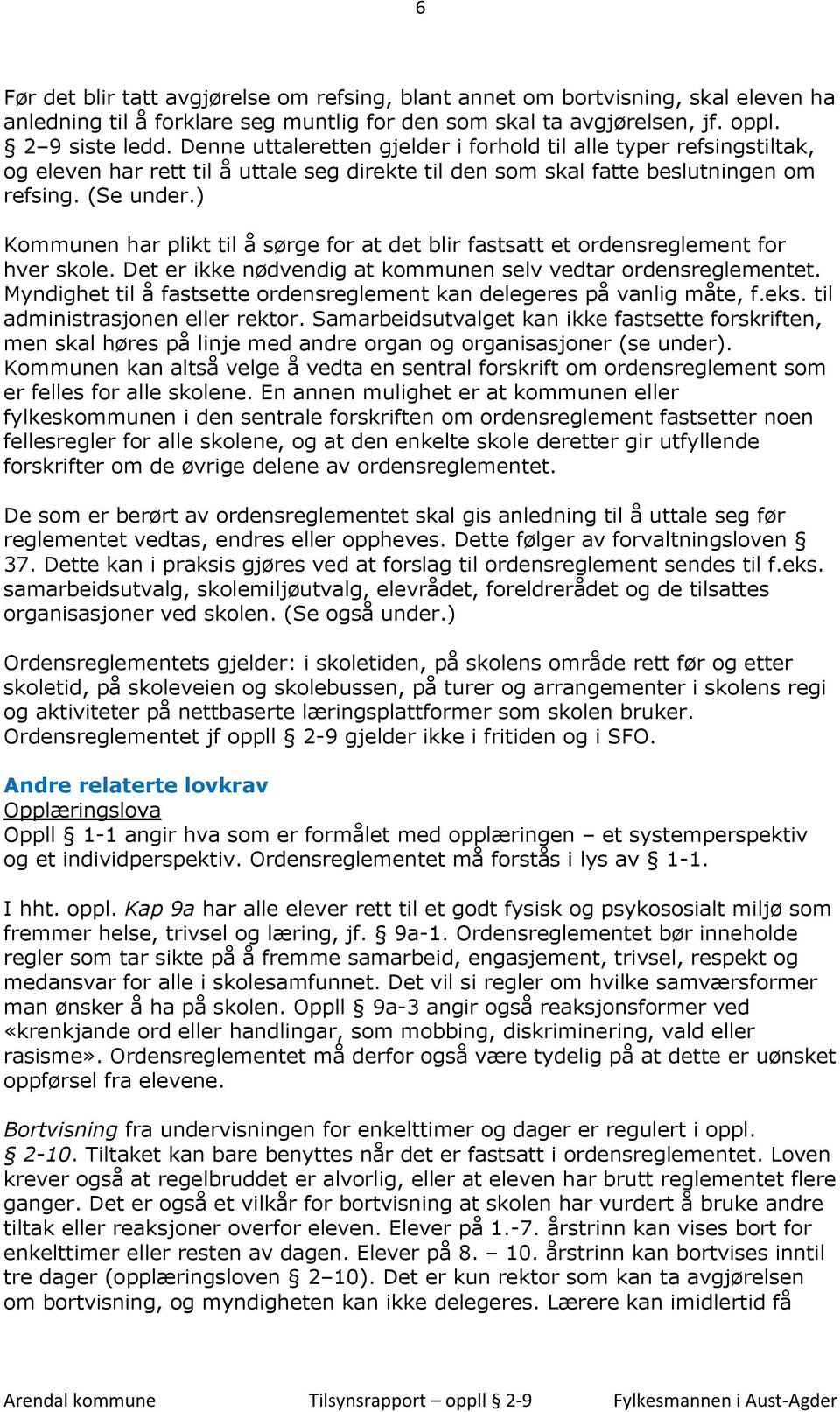 ) Kommunen har plikt til å sørge for at det blir fastsatt et ordensreglement for hver skole. Det er ikke nødvendig at kommunen selv vedtar ordensreglementet.