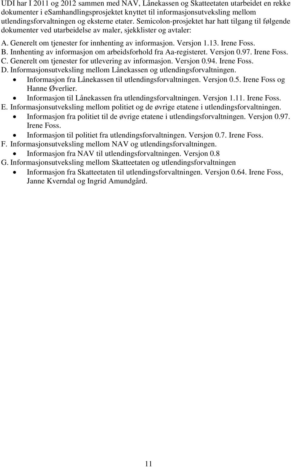 Irene Foss. B. Innhenting av informasjon om arbeidsforhold fra Aa-registeret. Versjon 0.97. Irene Foss. C. Generelt om tjenester for utlevering av informasjon. Versjon 0.94. Irene Foss. D.