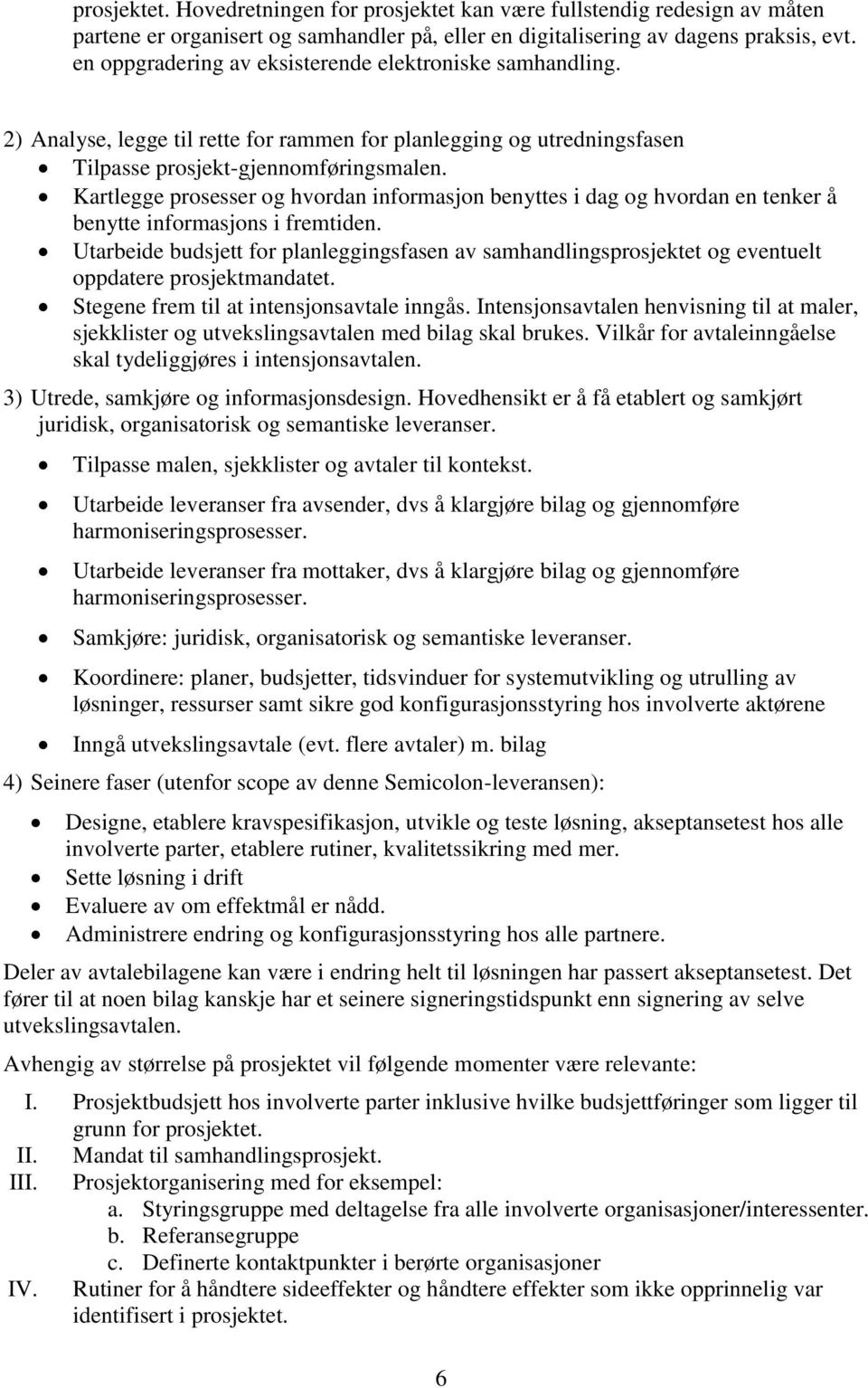 Kartlegge prosesser og hvordan informasjon benyttes i dag og hvordan en tenker å benytte informasjons i fremtiden.