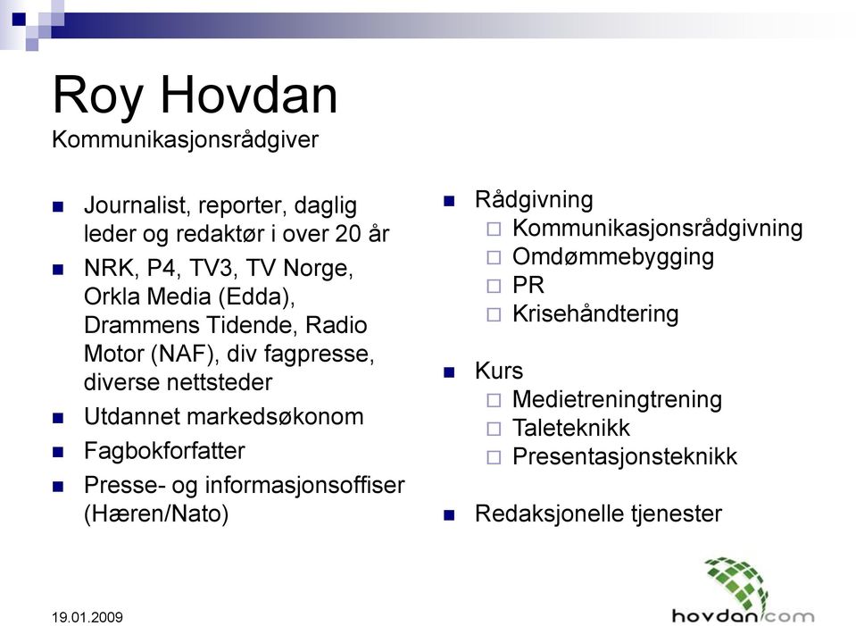 markedsøkonom Fagbokforfatter Presse- og informasjonsoffiser (Hæren/Nato) Rådgivning Kommunikasjonsrådgivning