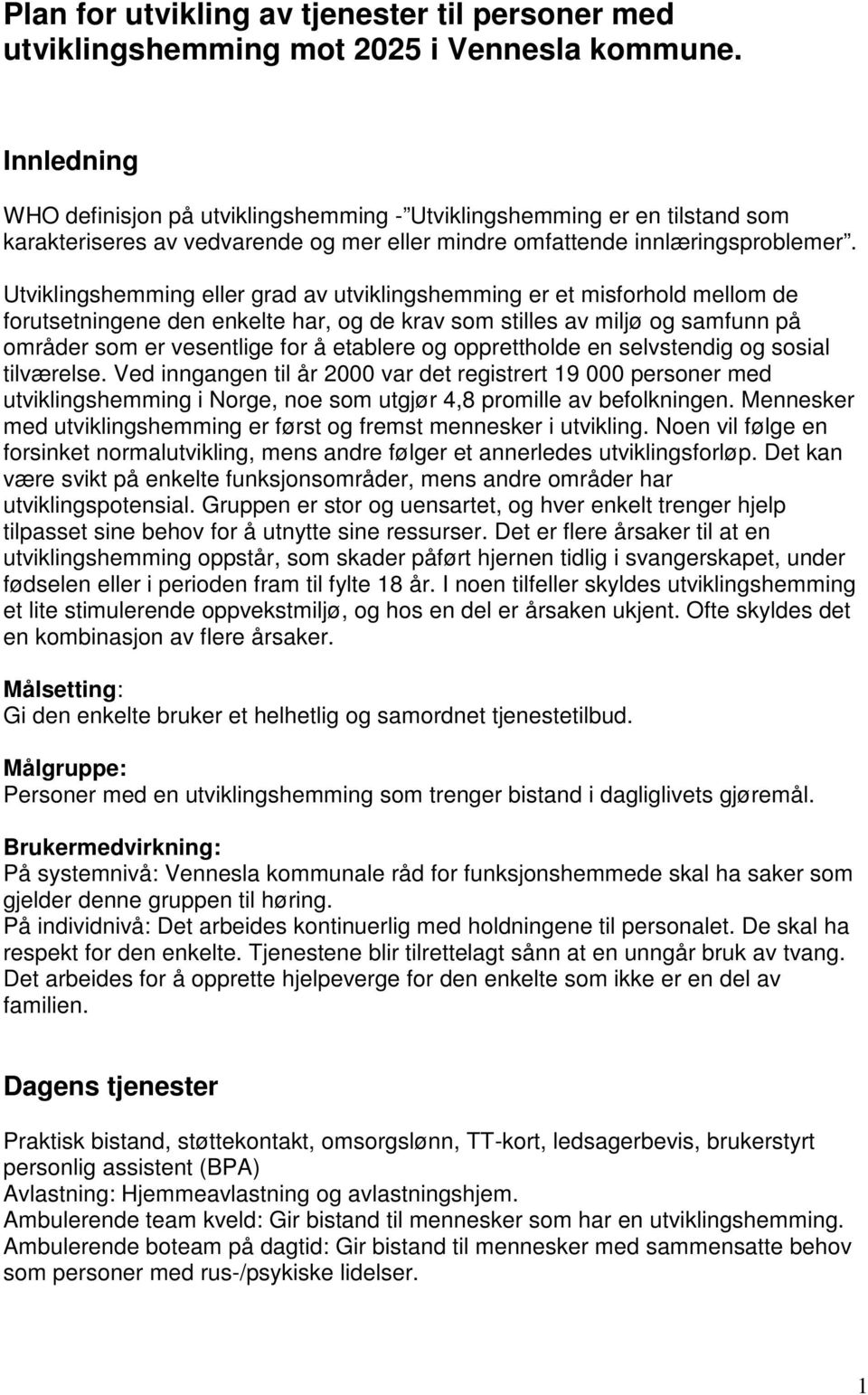 Utviklingshemming eller grad av utviklingshemming er et misforhold mellom de forutsetningene den enkelte har, og de krav som stilles av miljø og samfunn på områder som er vesentlige for å etablere og