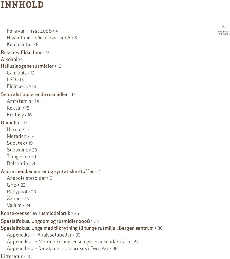 21 Anabole steroider > 21 GHB > 22 Rohypnol > 23 Xanor > 23 Valium > 24 Konsekvenser av rusmiddelbruk > 25 Spesialfokus: Ungdom og rusmidler 2008 > 28 Spesialfokus: Unge med tilknytning til