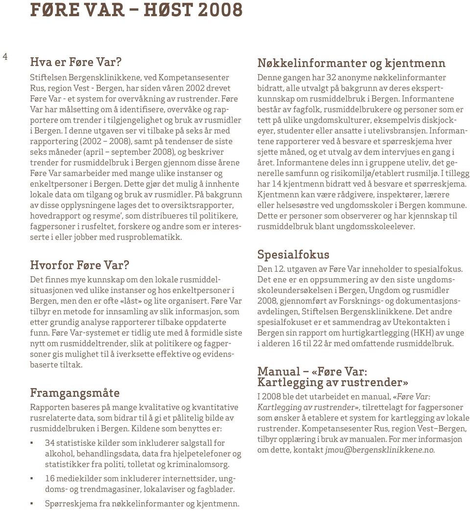 I denne utgaven ser vi tilbake på seks år med rapportering (2002 2008), samt på tendenser de siste seks måneder (april september 2008), og beskriver trender for rusmiddelbruk i Bergen gjennom disse