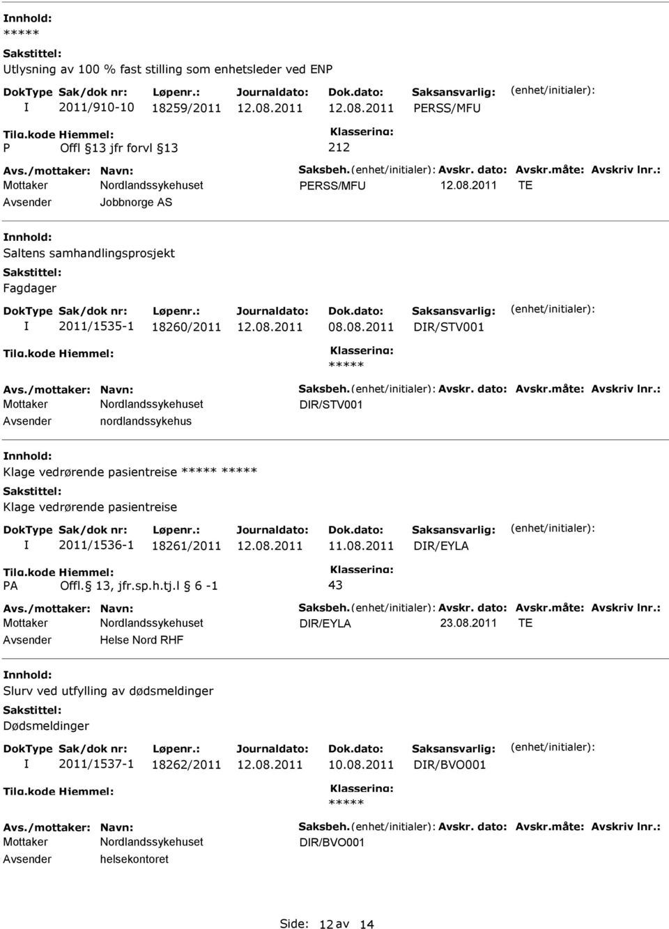 : DR/STV001 nordlandssykehus Klage vedrørende pasientreise Klage vedrørende pasientreise 2011/1536-1 18261/2011 11.08.2011 DR/EYLA A 43 Avs./mottaker: Navn: Saksbeh. Avskr. dato: Avskr.