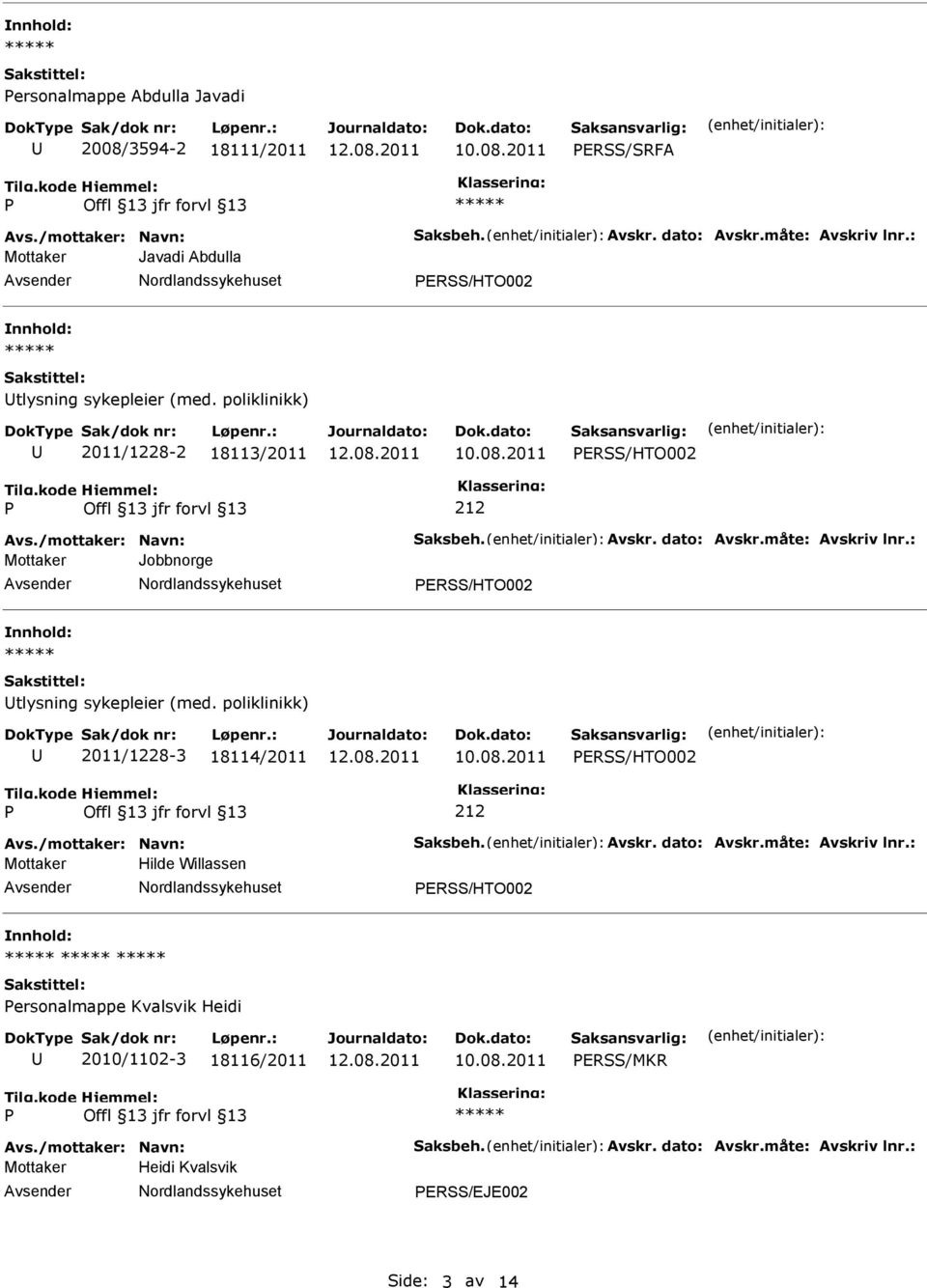 måte: Avskriv lnr.: Mottaker Jobbnorge ERSS/HTO002 tlysning sykepleier (med. poliklinikk) 2011/1228-3 18114/2011 ERSS/HTO002 Avs./mottaker: Navn: Saksbeh. Avskr. dato: Avskr.