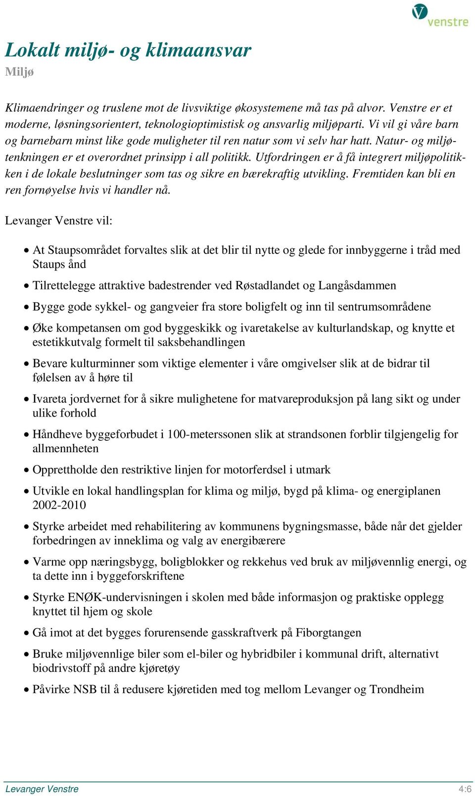 Utfordringen er å få integrert miljøpolitikken i de lokale beslutninger som tas og sikre en bærekraftig utvikling. Fremtiden kan bli en ren fornøyelse hvis vi handler nå.