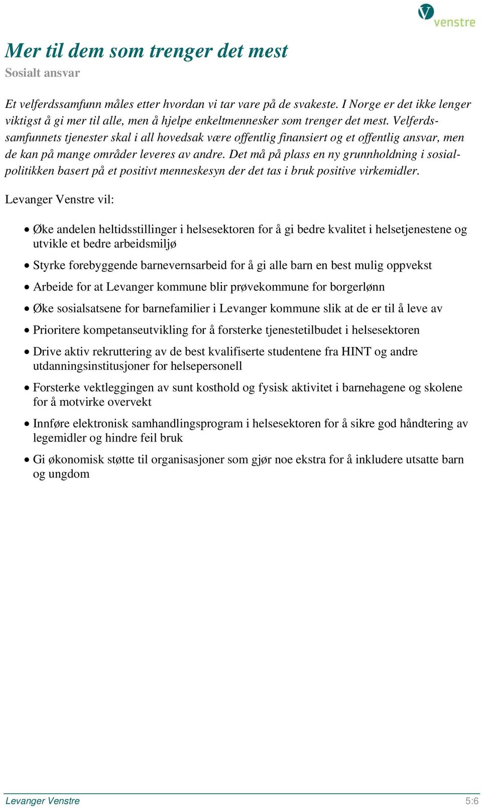 Velferdssamfunnets tjenester skal i all hovedsak være offentlig finansiert og et offentlig ansvar, men de kan på mange områder leveres av andre.