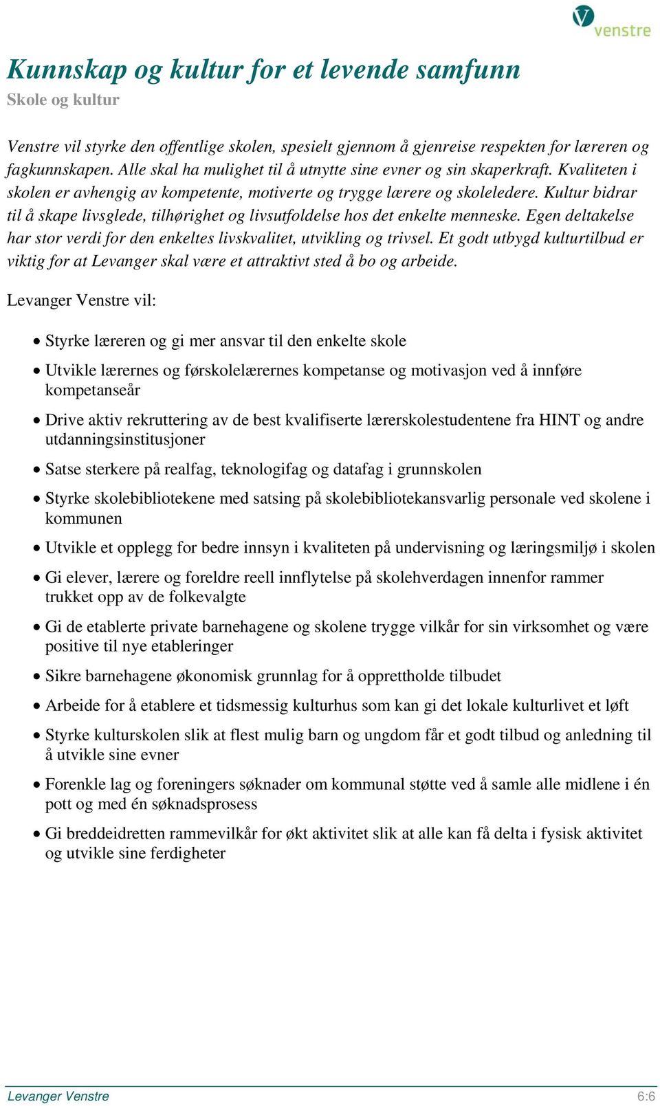 Kultur bidrar til å skape livsglede, tilhørighet og livsutfoldelse hos det enkelte menneske. Egen deltakelse har stor verdi for den enkeltes livskvalitet, utvikling og trivsel.