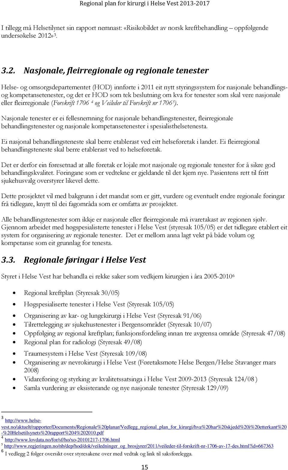 som tek beslutning om kva for tenester som skal vere nasjonale eller fleirregionale (Forskrift 1706 4 og Veileder til Forskrift nr 1706 5 ).