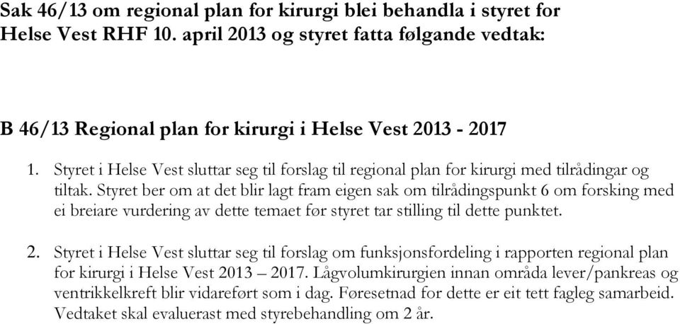 Styret ber om at det blir lagt fram eigen sak om tilrådingspunkt 6 om forsking med ei breiare vurdering av dette temaet før styret tar stilling til dette punktet. 2.