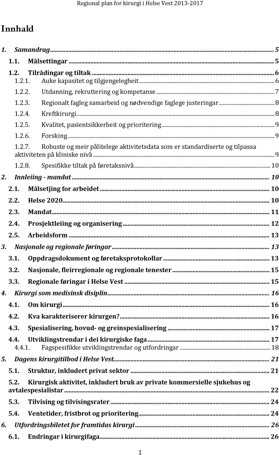 Robuste og meir pålitelege aktivitetsdata som er standardiserte og tilpassa aktiviteten på kliniske nivå... 9 1.2.8. Spesifikke tiltak på føretaksnivå... 10 2. Innleiing - mandat... 10 2.1. Målsetjing for arbeidet.