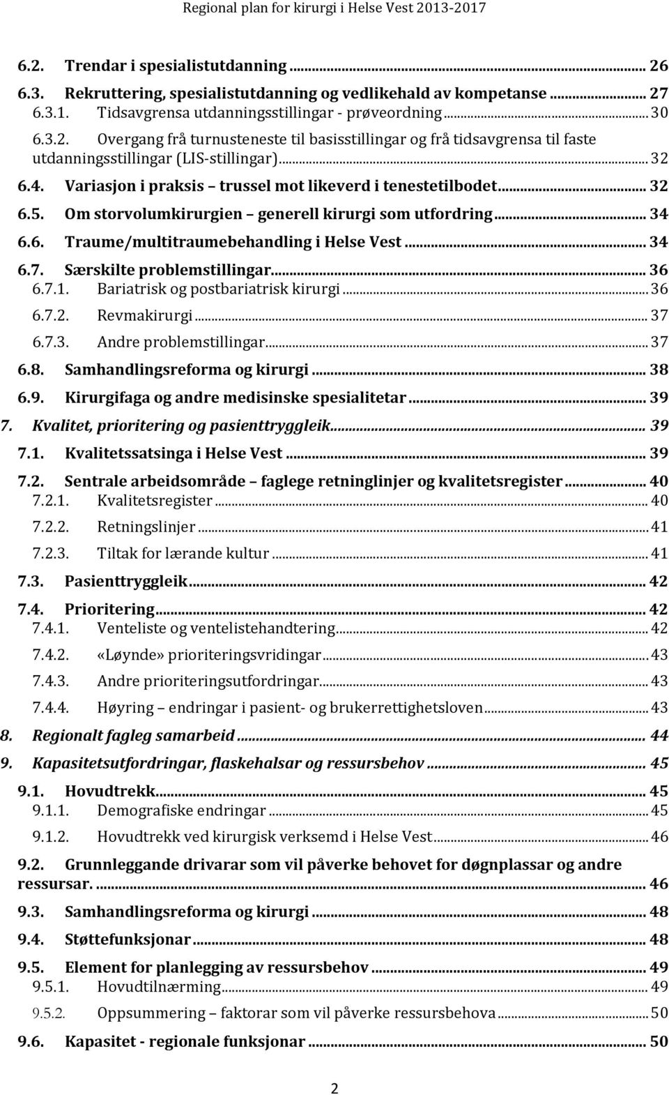 Særskilte problemstillingar... 36 6.7.1. Bariatrisk og postbariatrisk kirurgi... 36 6.7.2. Revmakirurgi... 37 6.7.3. Andre problemstillingar... 37 6.8. Samhandlingsreforma og kirurgi... 38 6.9.