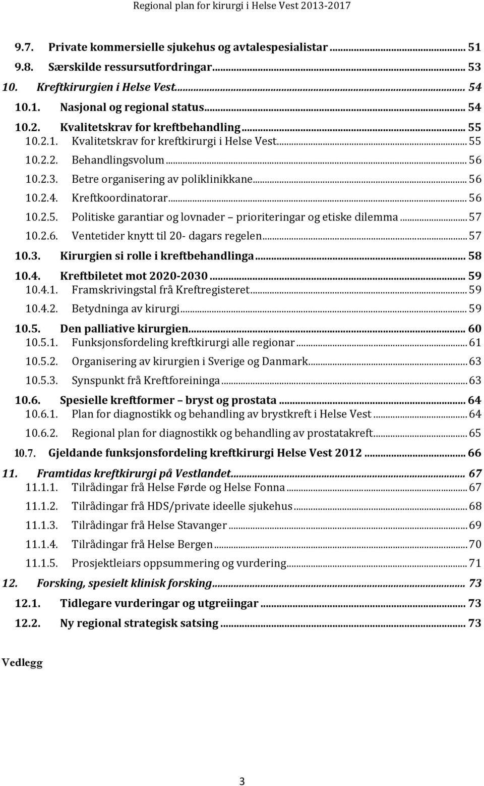 Kreftkoordinatorar... 56 10.2.5. Politiske garantiar og lovnader prioriteringar og etiske dilemma... 57 10.2.6. Ventetider knytt til 20- dagars regelen... 57 10.3.