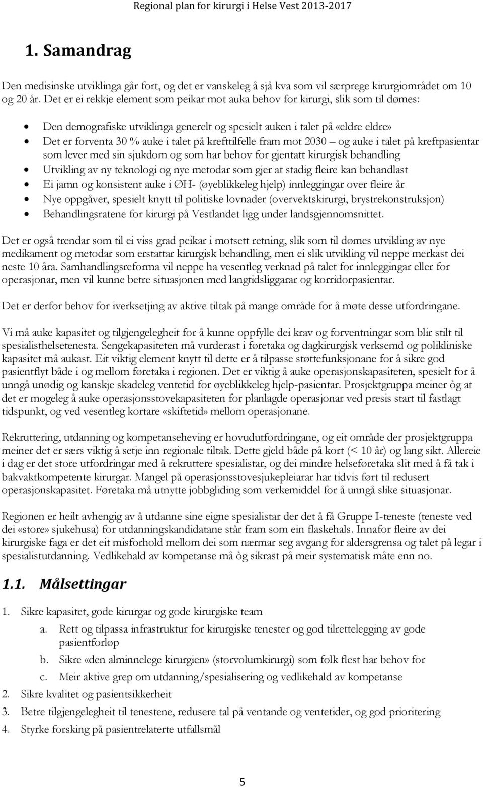 på krefttilfelle fram mot 2030 og auke i talet på kreftpasientar som lever med sin sjukdom og som har behov for gjentatt kirurgisk behandling Utvikling av ny teknologi og nye metodar som gjer at